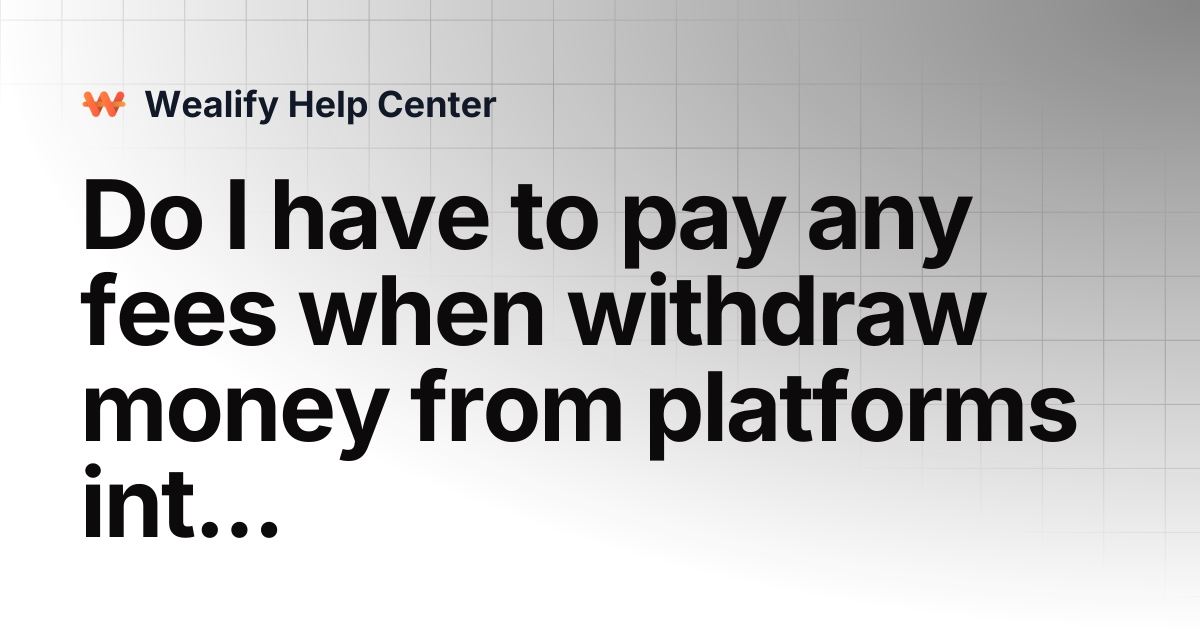Do I have to pay any fees when withdraw money from platforms into VA ...